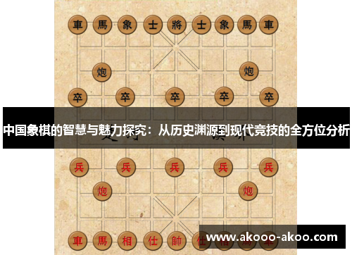中国象棋的智慧与魅力探究：从历史渊源到现代竞技的全方位分析